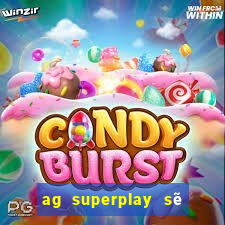 ag superplay sẽ giải trí đổ bộ