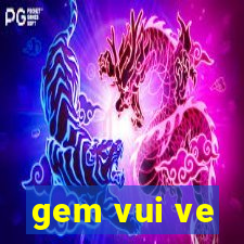 gem vui ve