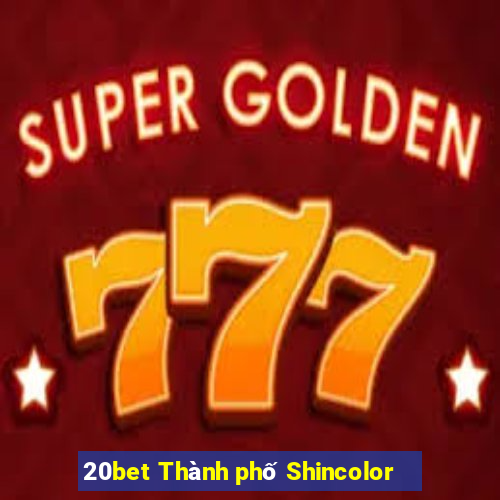 20bet Thành phố Shincolor