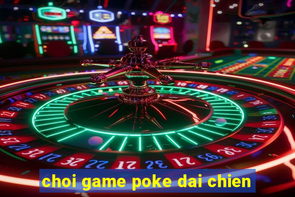 choi game poke dai chien