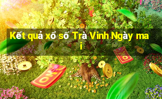 Kết quả xổ số Trà Vinh Ngày mai