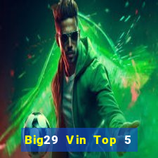 Big29 Vin Top 5 Game Bài Đổi Thưởng