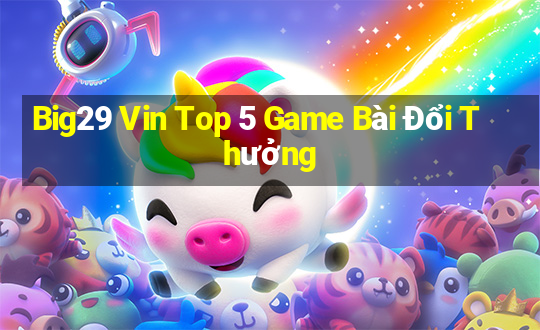 Big29 Vin Top 5 Game Bài Đổi Thưởng