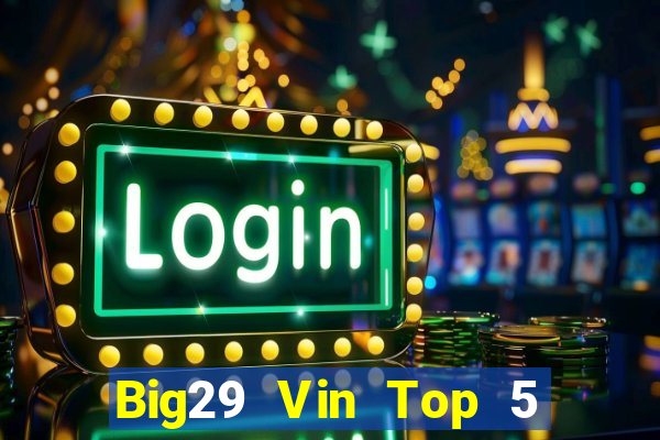 Big29 Vin Top 5 Game Bài Đổi Thưởng