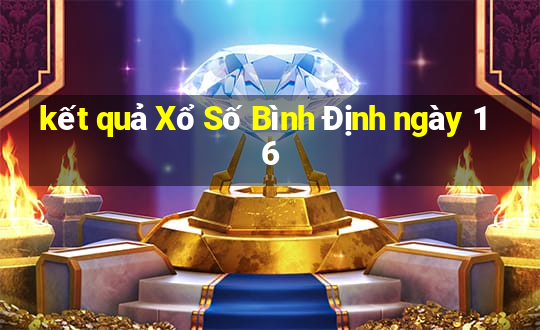 kết quả Xổ Số Bình Định ngày 16