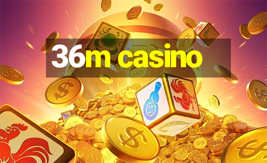 36m casino