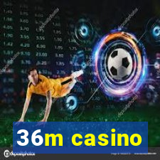 36m casino