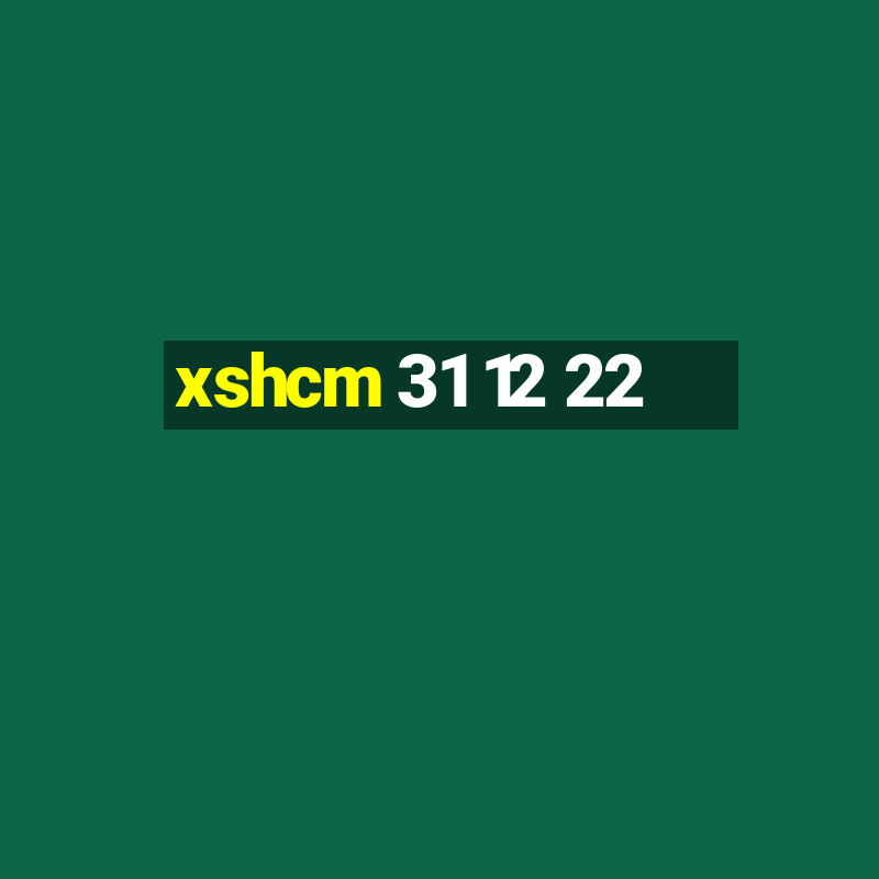 xshcm 31 12 22