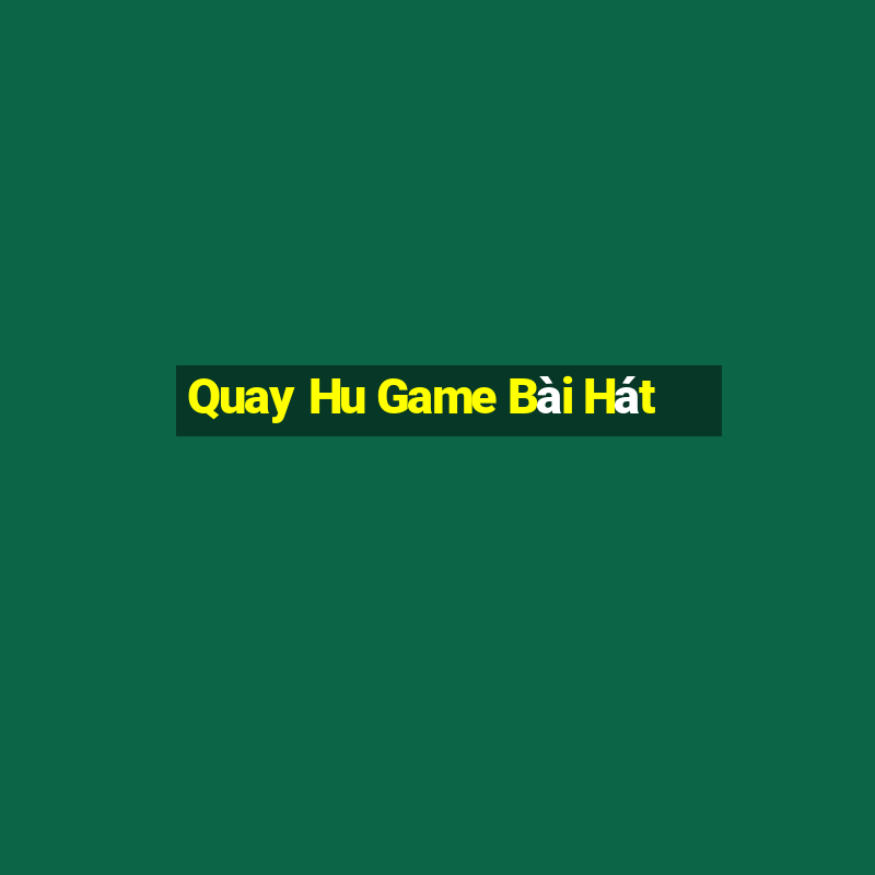 Quay Hu Game Bài Hát