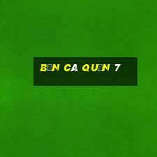 bắn cá quận 7