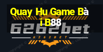 Quay Hu Game Bài B88