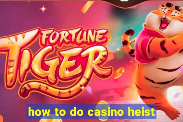 how to do casino heist