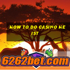 how to do casino heist