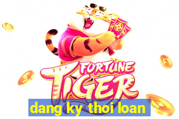 dang ky thoi loan