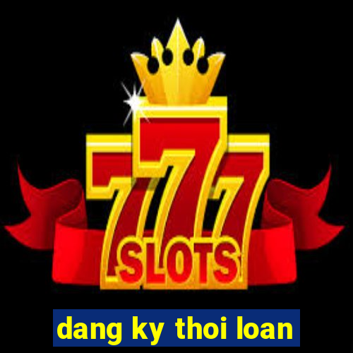 dang ky thoi loan