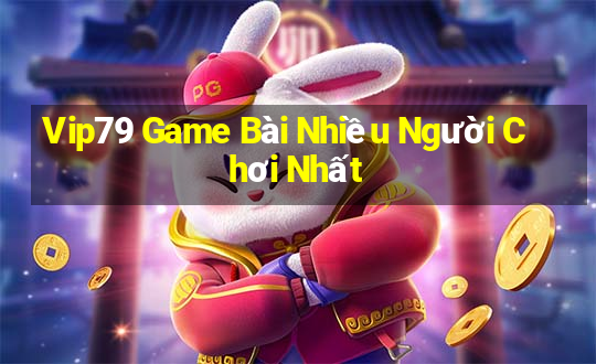 Vip79 Game Bài Nhiều Người Chơi Nhất