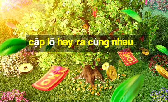 cặp lô hay ra cùng nhau