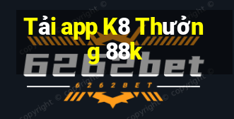 Tải app K8 Thưởng 88k