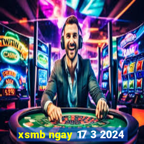 xsmb ngay 17 3 2024