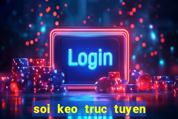 soi keo truc tuyen bong da hom nay