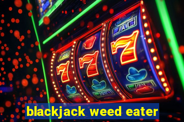 blackjack weed eater