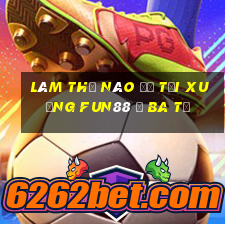 Làm thế nào để tải xuống Fun88 ở Ba Tư