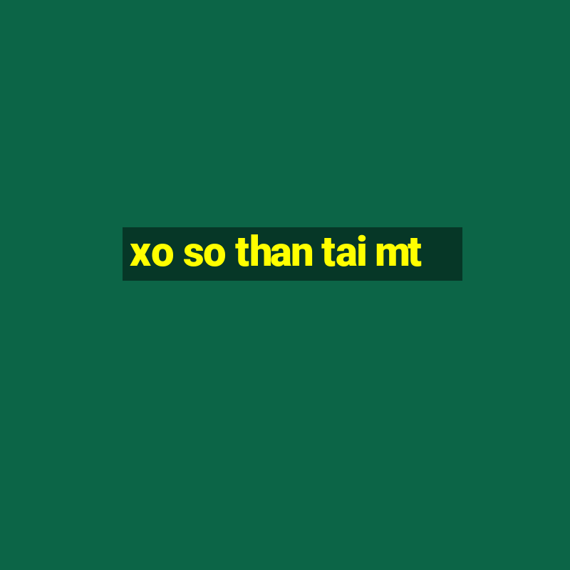 xo so than tai mt