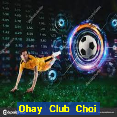 Ohay Club Choi Game Đánh Bài