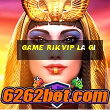 Game Rikvip là gì