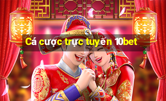 Cá cược trực tuyến 10bet