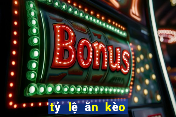 tỷ lệ ăn kèo bóng đá hôm nay