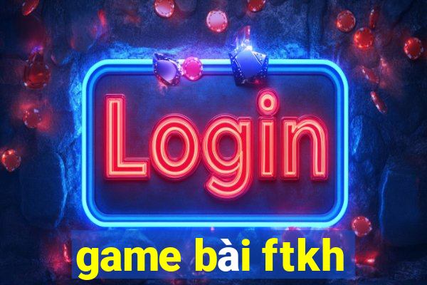 game bài ftkh