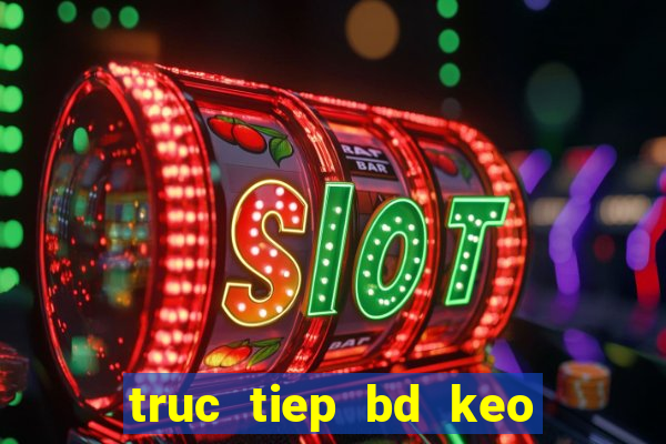 truc tiep bd keo nha cai