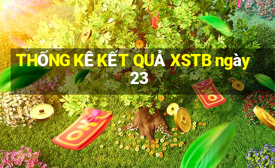 THỐNG KÊ KẾT QUẢ XSTB ngày 23