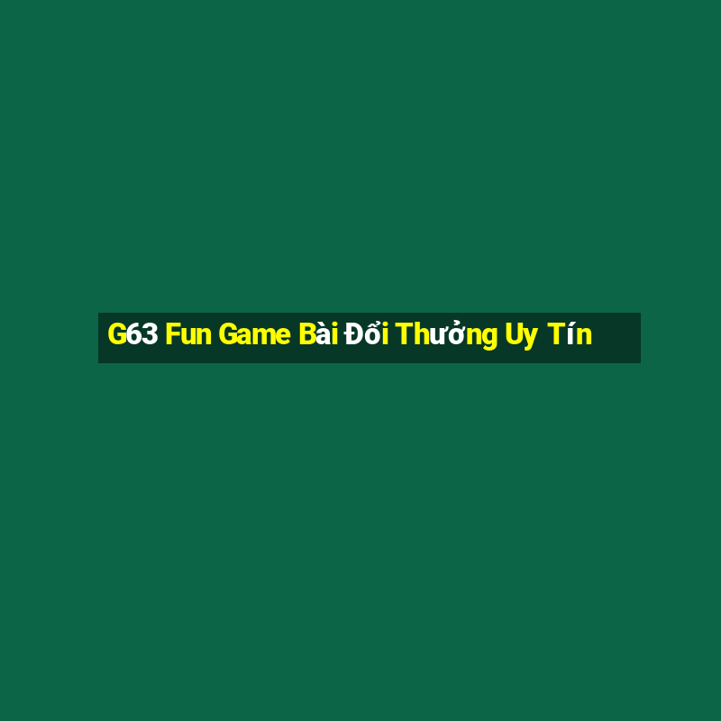 G63 Fun Game Bài Đổi Thưởng Uy Tín