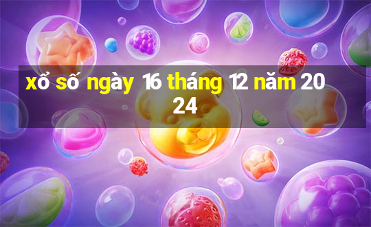 xổ số ngày 16 tháng 12 năm 2024