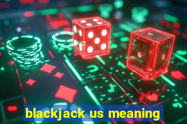 blackjack us meaning