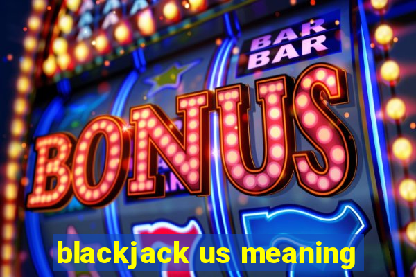 blackjack us meaning