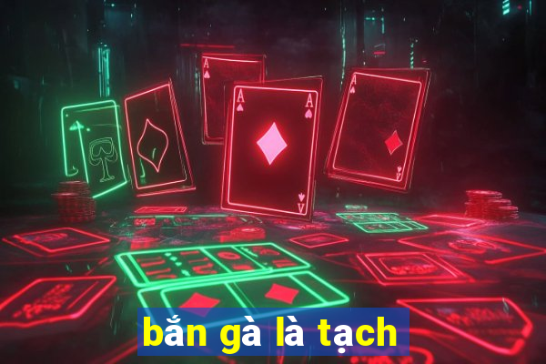 bắn gà là tạch