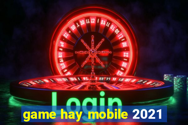 game hay mobile 2021