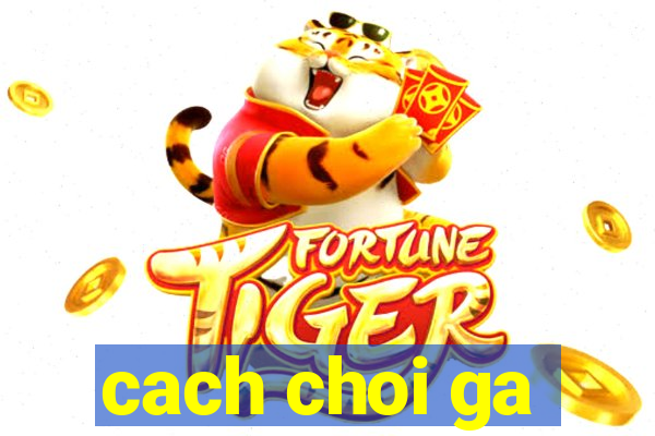 cach choi ga