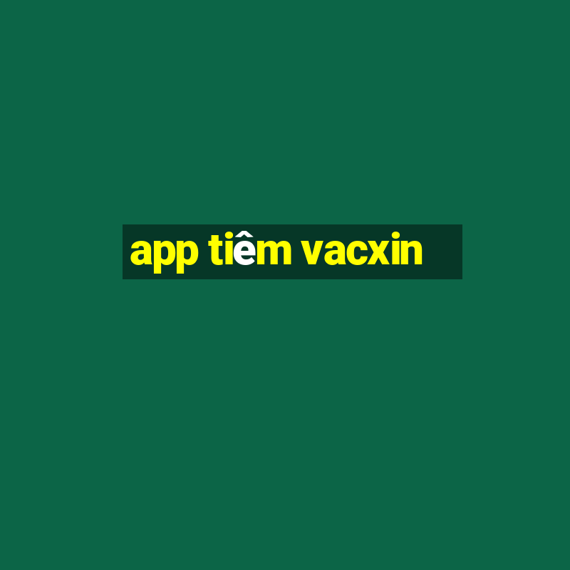 app tiêm vacxin