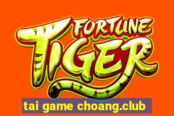 tai game choang.club