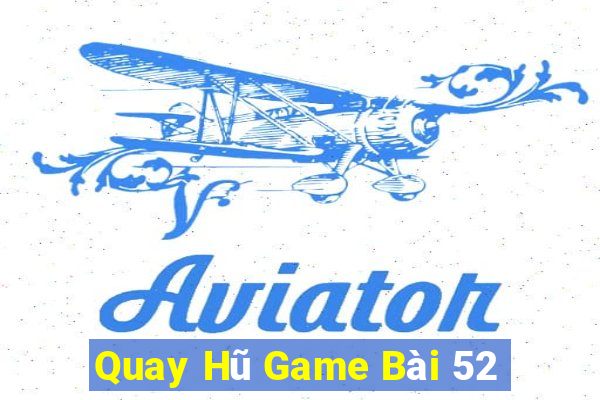 Quay Hũ Game Bài 52