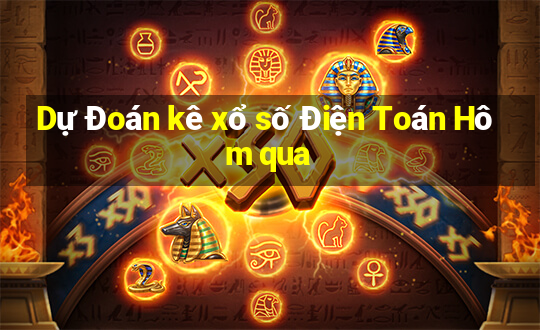 Dự Đoán kê xổ số Điện Toán Hôm qua