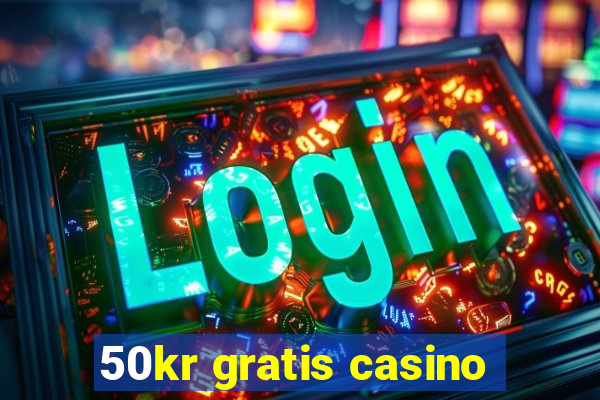 50kr gratis casino