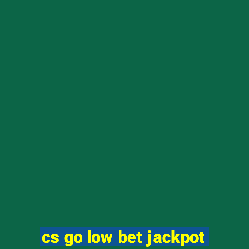 cs go low bet jackpot