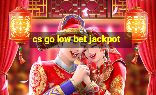 cs go low bet jackpot