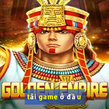 tải game ở đầu