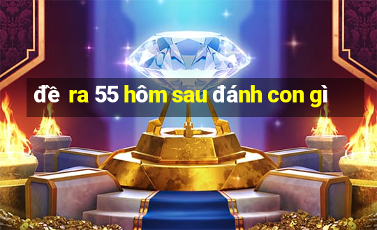 đề ra 55 hôm sau đánh con gì